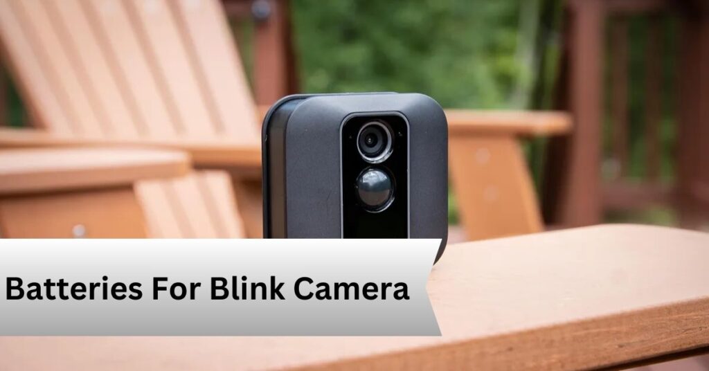 Batteries For Blink Camera—A complete Guide!