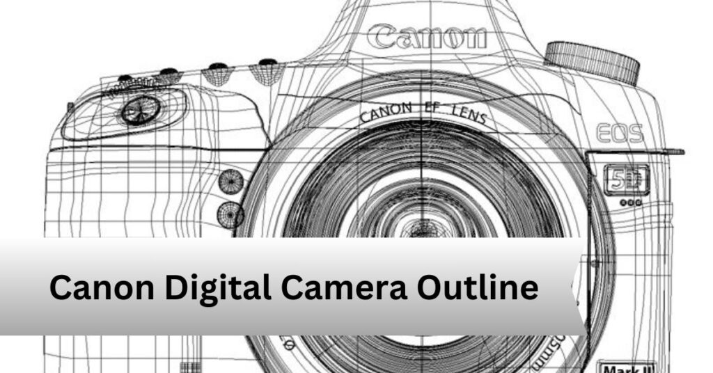 Canon Digital Camera Outline — A Complete guide!