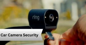 Car Camera Security—A Complete Guide!