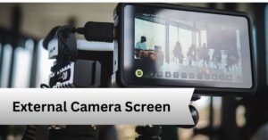 External Camera Screen — A Complete Guide!