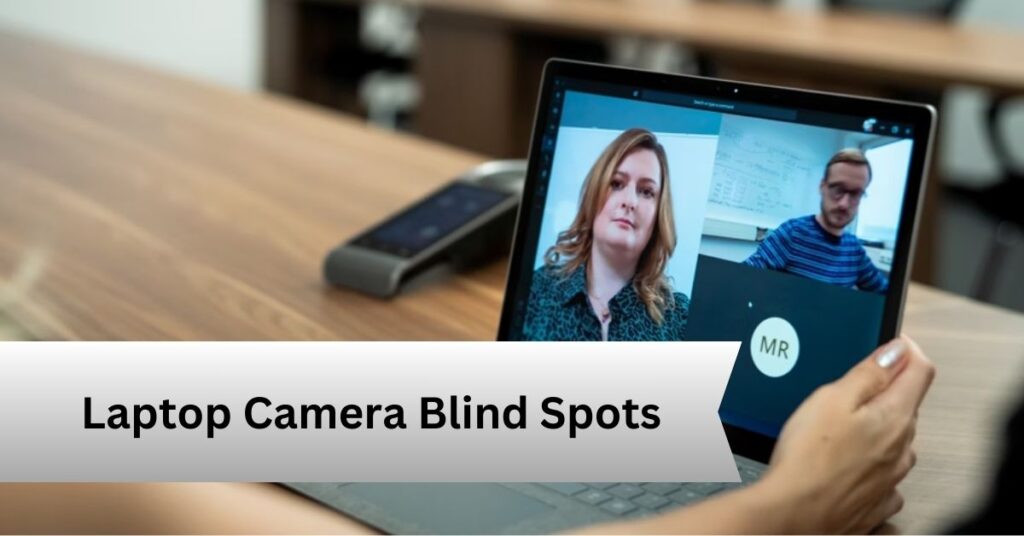 Laptop Camera Blind Spots—A Complete Guide!