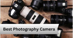 Best photography Camera — A Complete Guide