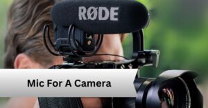 Mic For A Camera — A Complete Guide!