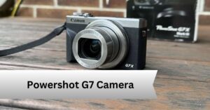 Powershot G7 Camera — A Complete Guide!