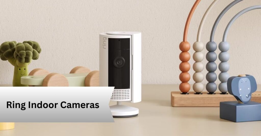 Ring Indoor Cameras—A Complete Guide!