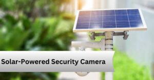 Solar-Powered Security Camera—A Complete Guide!