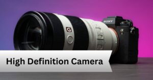 High Definition Camera — A Complete Guide!