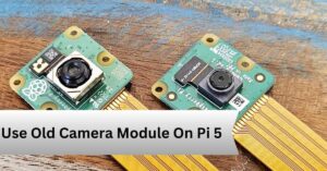 Use Old Camera Module On Pi 5—A Complete Guide!