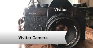 Vivitar Camera — A Complete Guide!