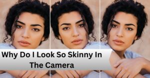 Why Do I Look So Skinny In The Camera—A Complete Guide!