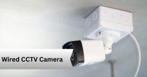 Wired CCTV Camera—A Complete Guide!