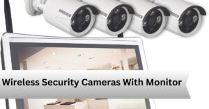 Wireless Security Cameras With Monitor—A Complete Guide!