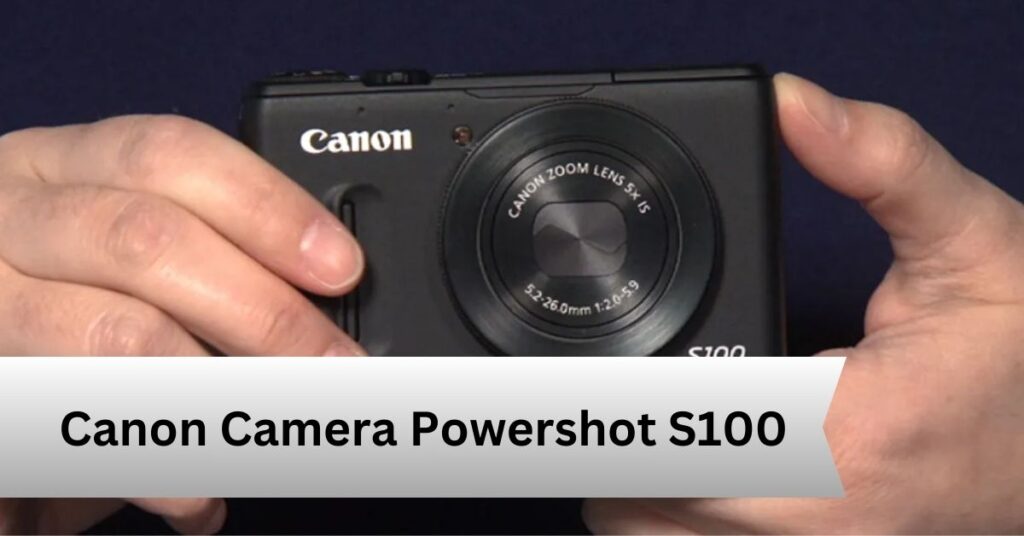 Canon Camera Powershot S100—A Complete Guide!